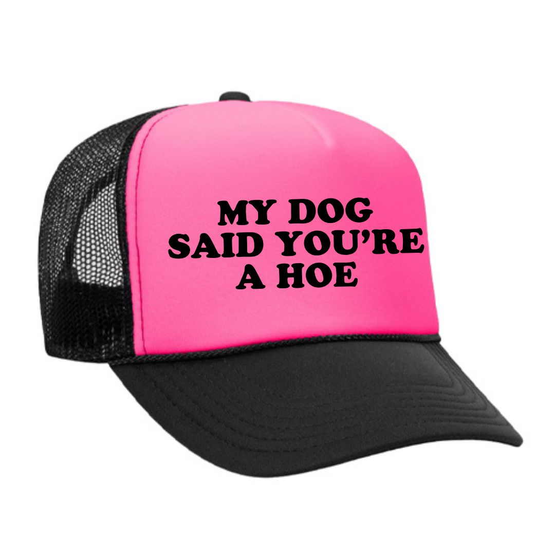 My Dog Said You're A Hoe Trucker Hat