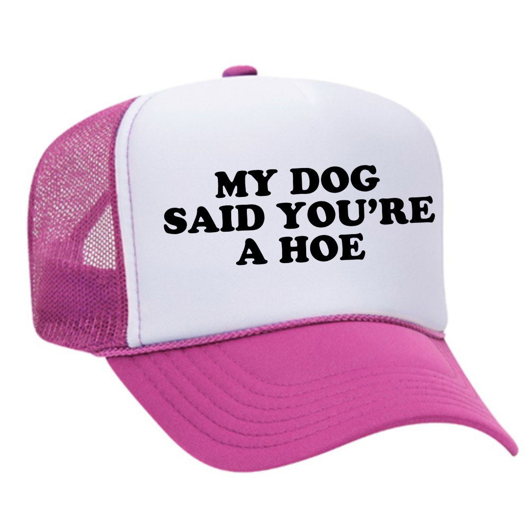My Dog Said You're A Hoe Trucker Hat