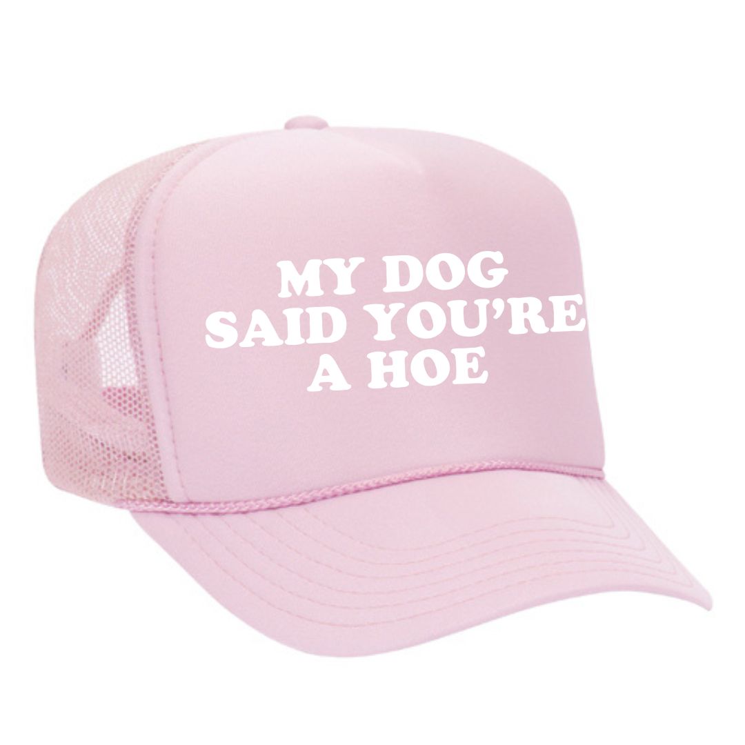 My Dog Said You're A Hoe Trucker Hat