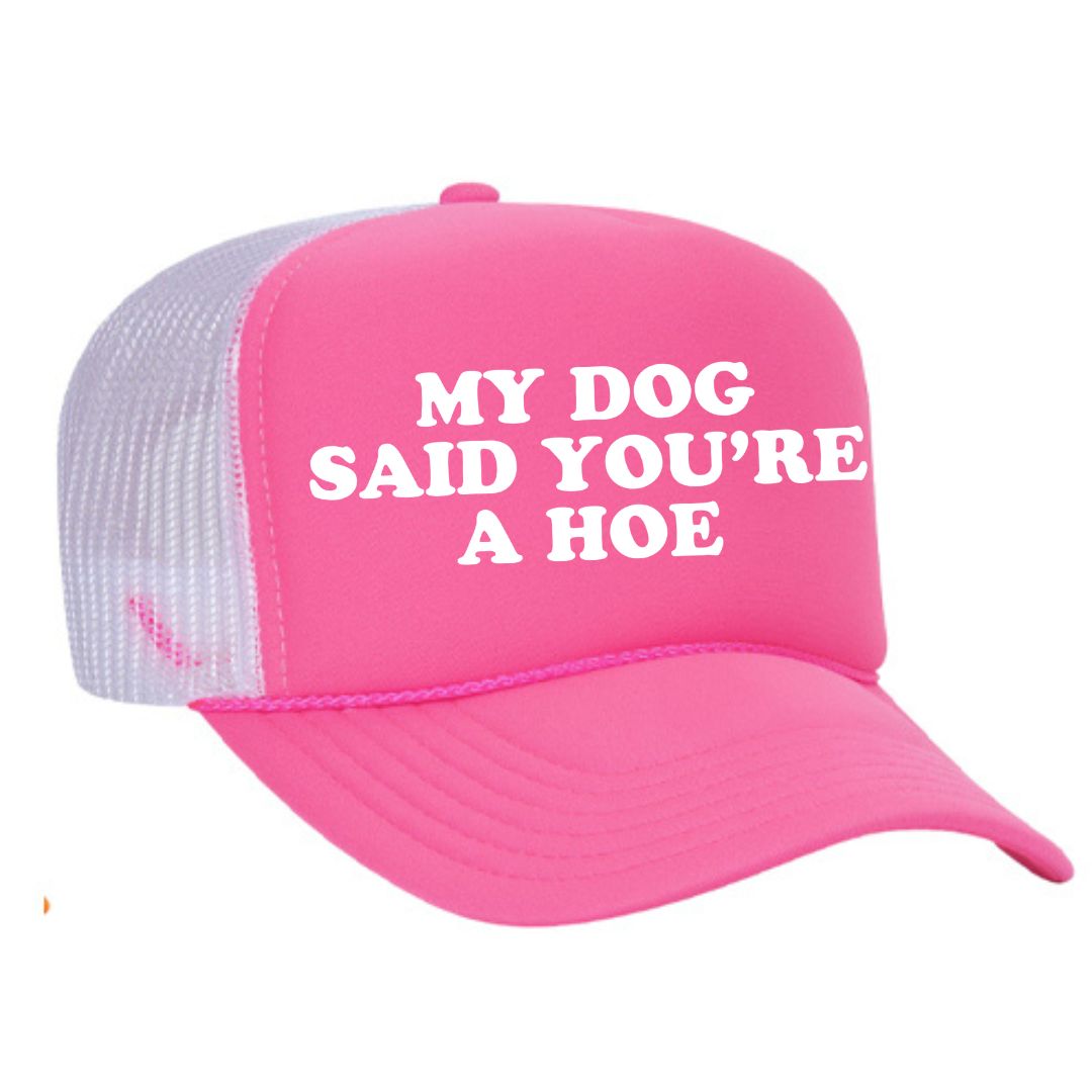 My Dog Said You're A Hoe Trucker Hat