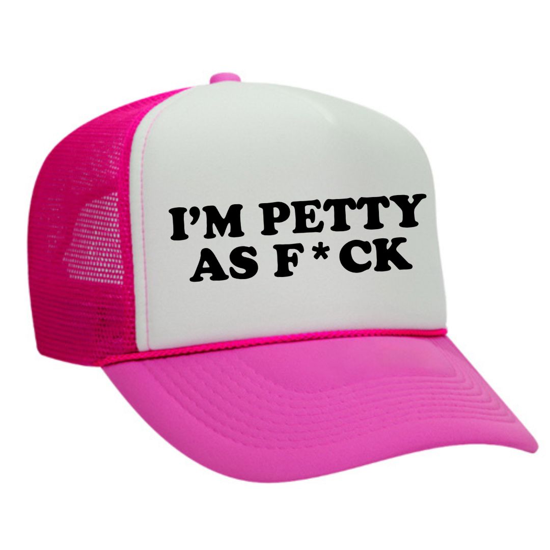 I'm Petty As F*ck Trucker Hat