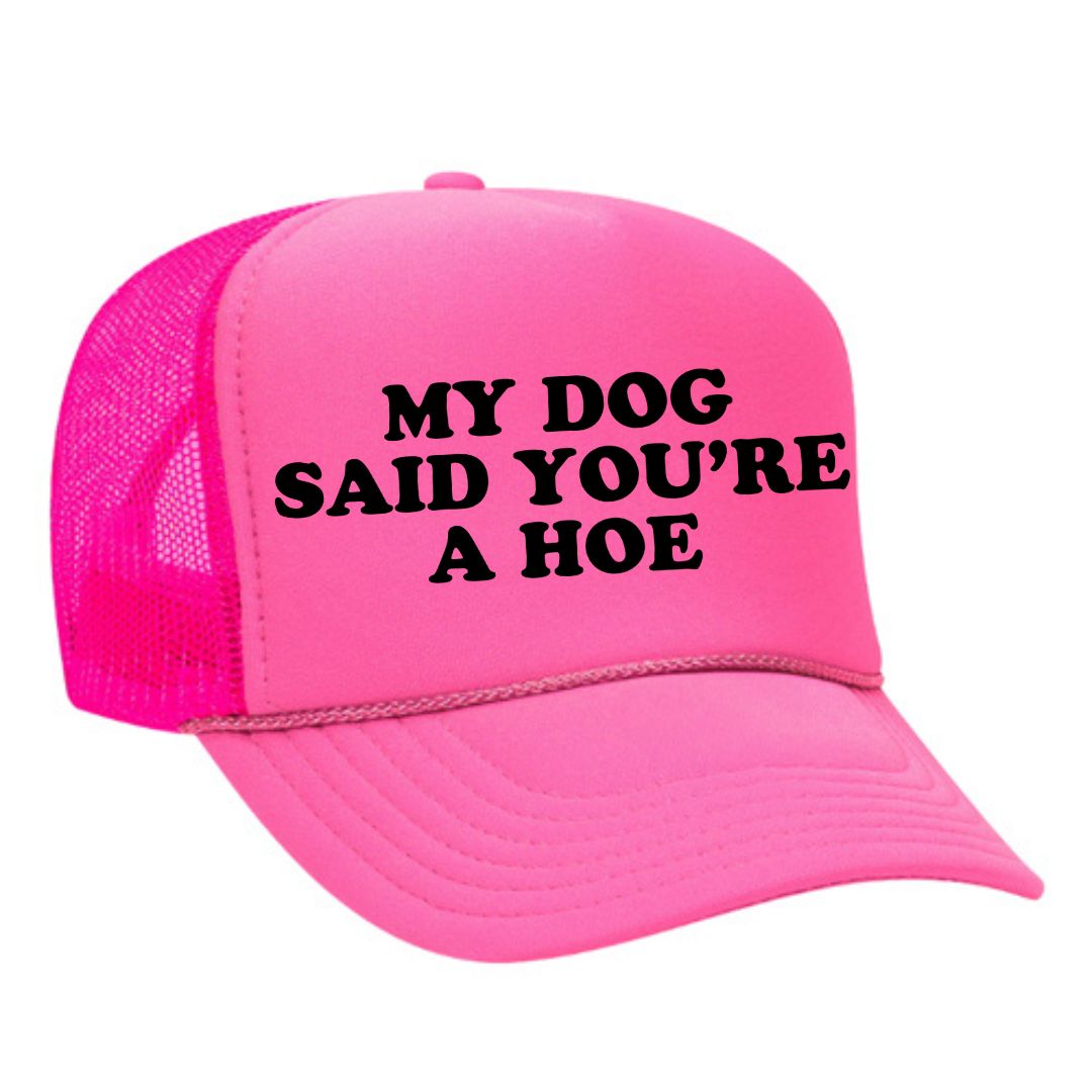 My Dog Said You're A Hoe Trucker Hat
