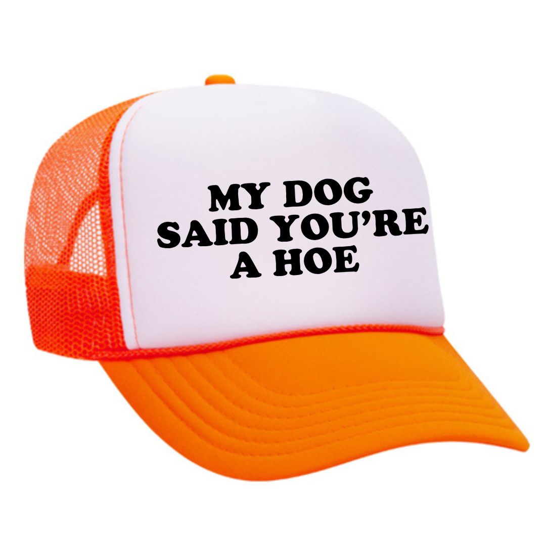 My Dog Said You're A Hoe Trucker Hat