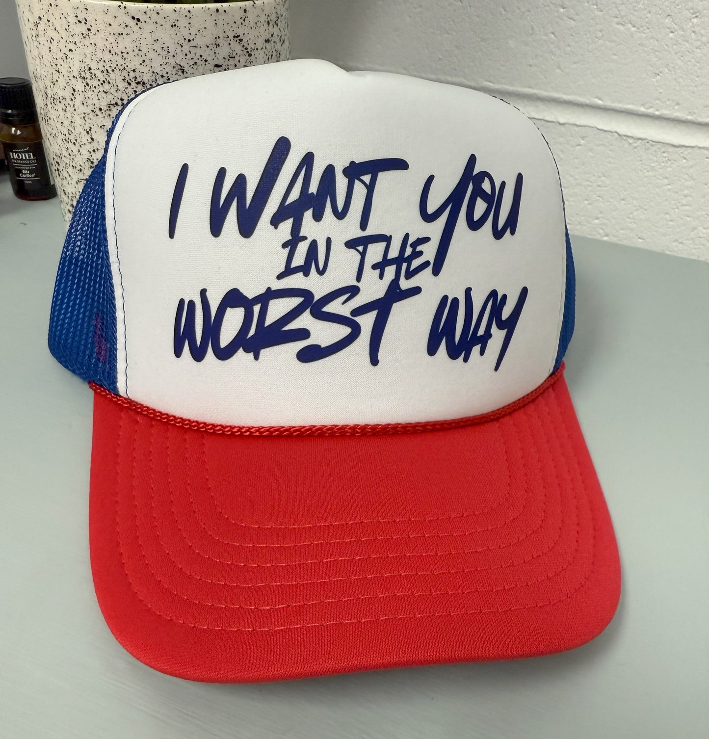 I Want You In The Worst Way Trucker Hat