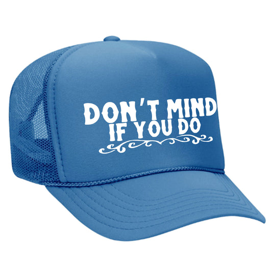 Don't Mind If You Do Trucker Hat