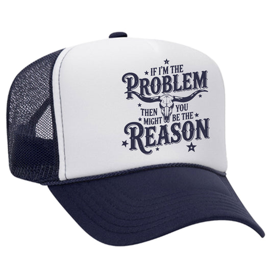 If I'm The Problem You Might Be The Reason Trucker Hat