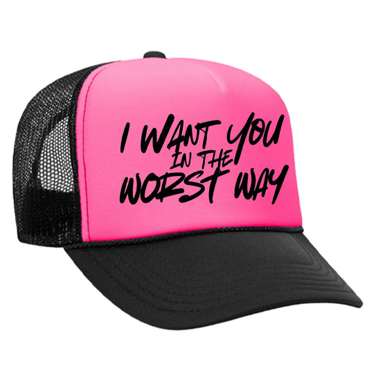 I Want You In The Worst Way Trucker Hat