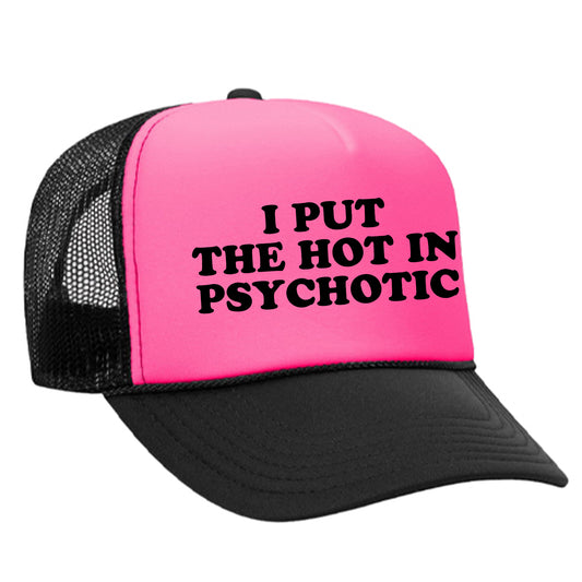 I Put The Hot In Psychotic Trucker Hat