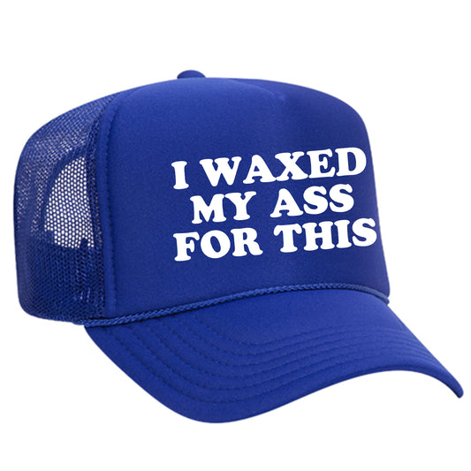 I Waxed My Ass For This Trucker Hat