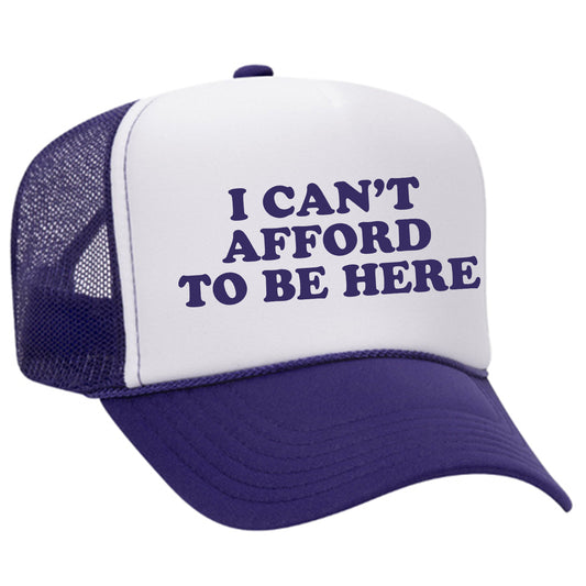 I Can't Afford To Be Here Trucker Hat