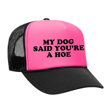 My Dog Said You're A Hoe Trucker Hat