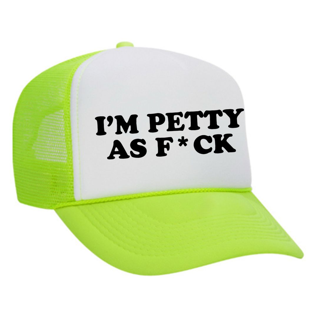 I'm Petty As F*ck Trucker Hat