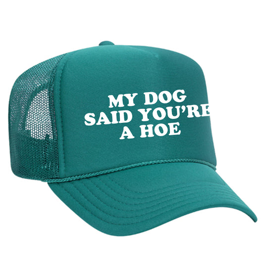 My Dog Said You're A Hoe Trucker Hat